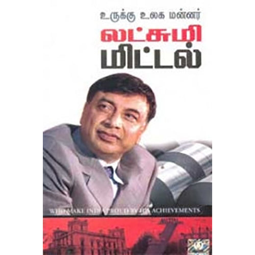 உருக்கு உலக மன்னர்: லட்சுமி மிட்டல், கண்ணதாசன் பதிப்பகம்